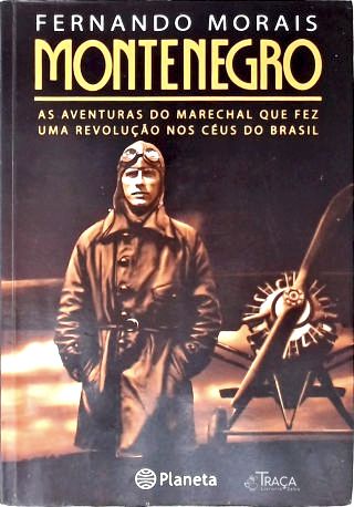 Montenegro: As Aventuras Do Marechal Que Fez Uma Revolução Nos Céus Do Brasil