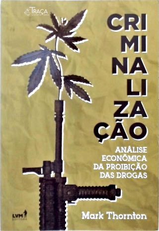 Criminalização: Análise econônomica da proibição das drogas