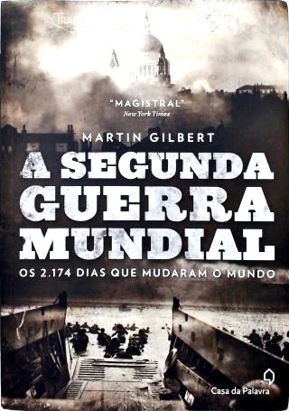 A Segunda Guerra Mundial: Os 2.174 dias que mudaram o mundo