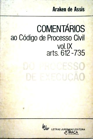 Comentários ao Código de Processo Civil - Vol. 9 - arts 612-735 - Do Processo de Execução