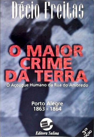 O Maior Crime Da Terra: O Açougue Humano Da Rua Do Arvoredo