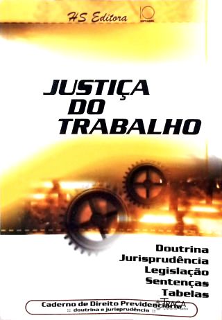 Justiça do Trabalho: Doutrina, Jurisprudência, Legislação, Sentenças e Tabelas