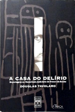 A Casa do Delírio: Reportagem no Manicômio Judiciário de Franco da Rocha