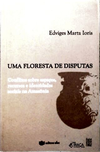 Uma Floresta de Disputas: Conflitos sobre espaços, recursos e identidades sociais na Amazônia