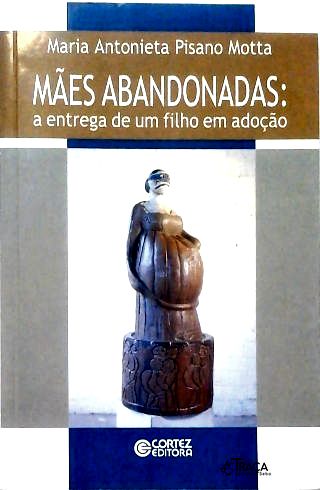 Mães Abandonadas: a entrega de um filho em adoção