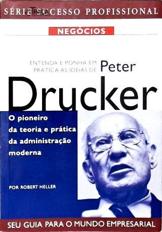 Entenda e Ponha Em Prática as Idéias de Peter Drucker