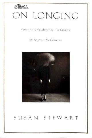 On Longing: Narratives of the Miniature, the Gigantic, the Souvenir, the Collection