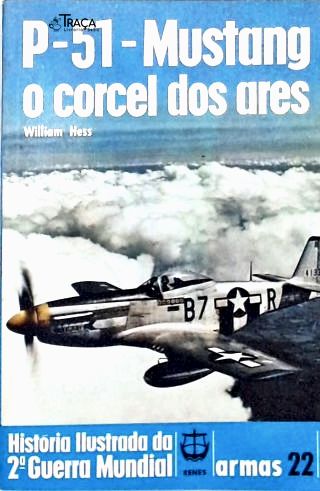 P-51 - Mustang: O Corcel dos Ares