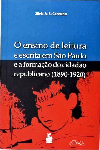 O Ensino da Leitura e Escrita em São Paulo e a Formação do Cidadão Republicano (1890-1920)