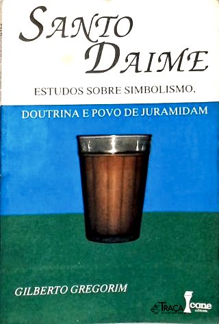 Santo Daime: Estudos sobre Simbolismo, Doutrina e Povo de Juramidam