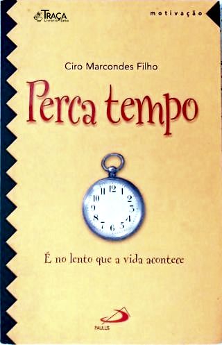 Perca Tempo É no lento que a vida acontece