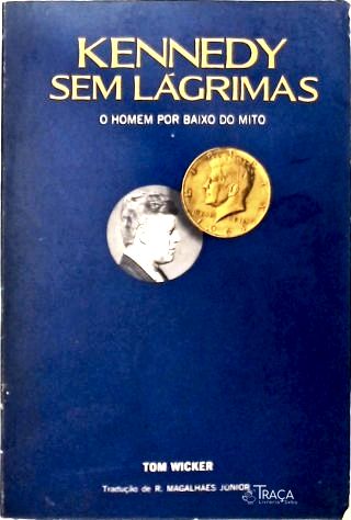 Kennedy Sem Lágrimas: O Homem por Baixo do Mito